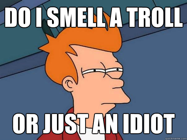 Name:  troll.jpg
Views: 819
Size:  55.1 KB